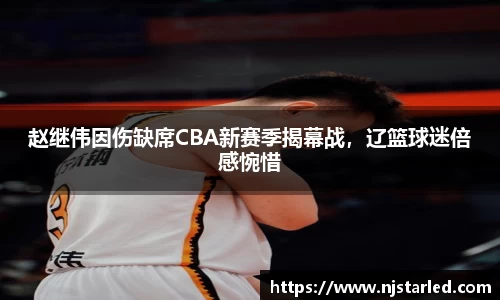 赵继伟因伤缺席CBA新赛季揭幕战，辽篮球迷倍感惋惜