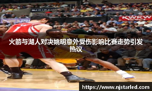 火箭与湖人对决姚明意外受伤影响比赛走势引发热议