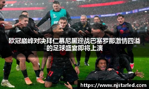 欧冠巅峰对决拜仁慕尼黑迎战巴塞罗那激情四溢的足球盛宴即将上演